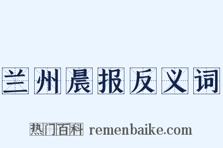 兰州晨报反义词是什么意思的图片